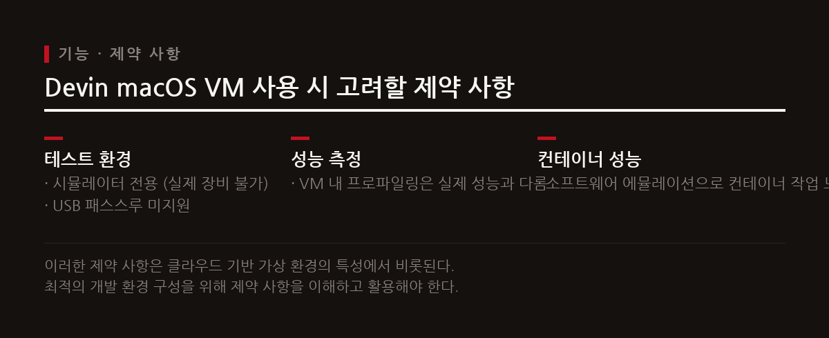 Devin의 macOS VM은 시뮬레이터 기반이며, 실제 장비 테스트나 특정 성능 프로파일링, 컨테이너 작업에 제한이 있다.
